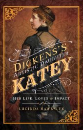 book Dickens's Artistic Daughter Katey: Her Life, Loves & Impact