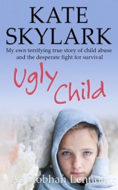 book Ugly Child: My Own Terrifying True Story of Child Abuse and the Desperate Fight for Survival