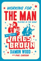 book Working for the Man, Playing in the Band: My Years with James Brown