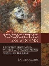 book Vindicating the Vixens: Revisiting Sexualized, Vilified, and Marginalized Women of the Bible