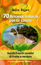 book 70 Bevande naturali per la salute: Succhi freschi curativi di frutte e verdure