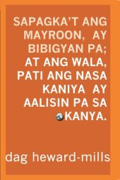 book Sapagka't Ang Mayroon, Ay Bibigyan Pa; At Ang Wala, Pati Ang Nasa Kaniya Ay Aalisin Pa Sa Kanya.