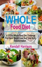 book Whole Food Diet: A 30 Day Whole Food Diet Challenge For Rapid Weight Loss And Total Body Transformation