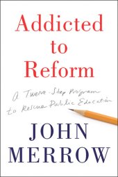 book Addicted to Reform: A 12-Step Program to Rescue Public Education