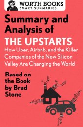 book Summary and Analysis of The Upstarts: How Uber, Airbnb, and the Killer Companies of the New Silicon Valley are Changing the World: Based on the Book by Brad Stone