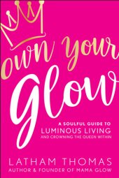 book Own Your Glow: A Soulful Guide to Luminous Living and Crowning the Queen Within