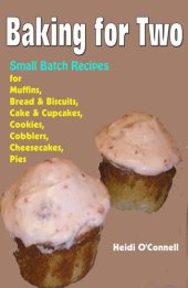 book Baking for Two --Small Batch Recipes for Muffins, Bread & Biscuits, Cake & Cupcakes, Cookies, Cobblers, Cheesecakes, Pies