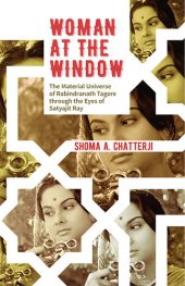 book Woman at the Window: The Material Universe of Rabindranath Tagore Through the Eyes of Satyajit Ray