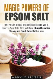 book Magic Powers of Epsom Salt: Over 40 DIY Recipes and Benefits to Improve Your Body, Mind and Home, Natural Remedies, Cleaning and Beauty Products