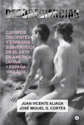 book Desobediencias: Cuerpos disidentes y espacios subvertidos en el Arte en América Latina y España: 1960 - 2010