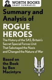 book Summary and Analysis of Rogue Heroes: The History of the SAS, Britain's Secret Special Forces Unit That Sabotaged the Nazis and Changed the Nature of War: Based on the Book by Ben Macintyre