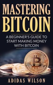 book Mastering Bitcoin--A Beginner's Guide to Start Making Money With Bitcoin