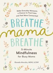 book Breathe, Mama, Breathe: 5-Minute Mindfulness for Busy Moms