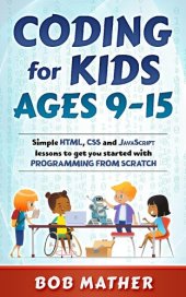 book Coding for Kids Ages 9-15: Simple HTML, CSS and JavaScript lessons to get you started with Programming from Scratch