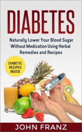 book Diabetes: Naturally Lower Your Blood Sugar Without Medication Using Herbal Remedies and Recipes