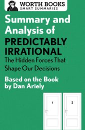 book Summary and Analysis of Predictably Irrational: The Hidden Forces That Shape Our Decisions: Based on the Book by Dan Ariely