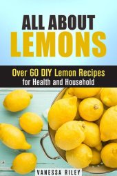 book All about Lemons: Over 60 DIY Lemon Recipes for Health and Household