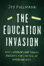 book The Education Invasion: How Common Core Fights Parents for Control of American Kids