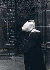 book Into Silence and Servitude: How American Girls Became Nuns, 1945-1965