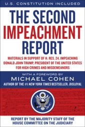 book The Second Impeachment Report: Materials in Support of H. Res. 24, Impeaching Donald John Trump, President of the United States, for High Crimes and Misdemeanors