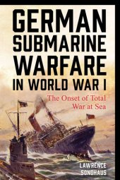 book German Submarine Warfare in World War I: The Onset of Total War at Sea