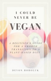 book I Could Never Be Vegan: A Beginner's Guide for a Smooth Transition to a Plant-Based Diet