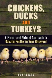 book Chickens, Ducks and Turkeys: A Frugal and Natural Approach to Raising Poultry in Your Backyard