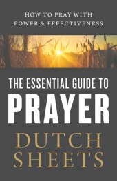 book The Essential Guide to Prayer: How to Pray with Power and Effectiveness