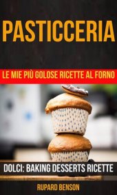 book Pasticceria: Le mie più golose ricette al forno (Dolci: Baking Desserts Ricette)