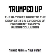 book Trumped Up: The Ultimate Guide to the Deep State's Evidence of President Trump's Russia Collusion