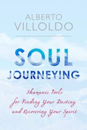 book Soul Journeying: Shamanic Tools for Finding Your Destiny and Recovering Your Spirit