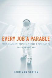 book Every Job a Parable: What Walmart Greeters, Nurses, and Astronauts Tell Us about God