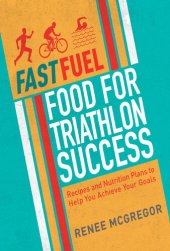 book Fast Fuel: Food for Triathlon Success: Delicious Recipes and Nutrition Plans to Achieve Your Goals