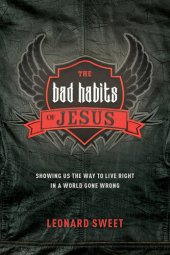 book The Bad Habits of Jesus: Showing Us the Way to Live Right in a World Gone Wrong