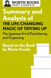 book Summary and Analysis of the Life-Changing Magic of Tidying Up: The Japanese Art of Decluttering and Organizing: Based on the Book by Marie Kondo