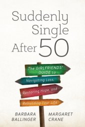 book Suddenly Single After 50: The Girlfriends' Guide to Navigating Loss, Restoring Hope, and Rebuilding Your Life