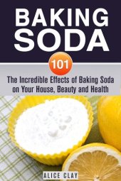 book Baking Soda 101: The Incredible Effects of Baking Soda on Your House, Beauty and Health