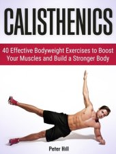 book Calisthenics: 40 Effective Bodyweight Exercises to Boost Your Muscles and Build a Stronger Body