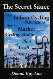 book The Secret Sauce for Indoor Cycling Instructors: How to Market, Plan, Teach Your Classes, and Market Your Cycling Studio