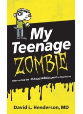 book My Teenage Zombie: Resurrecting the Undead Adolescent in Your Home