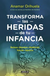 book Transforma las heridas de tu infancia: Rechazo, abandono, humullación, traición, injusticia