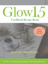 book Glow 15 Unofficial Recipe Book: 30 More Tantalizing, Healthy, Energizing Recipes