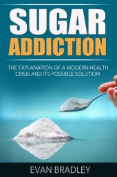 book Sugar Addiction: The Explanation of a Modern Health Crisis and Its Possible Solution