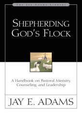 book Shepherding God's Flock: A Handbook on Pastoral Ministry, Counseling, and Leadership