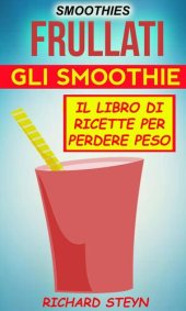 book Smoothies: Frullati: Gli smoothie: Il libro di ricette per perdere peso