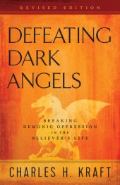 book Defeating Dark Angels: Breaking Demonic Oppression in the Believer's Life