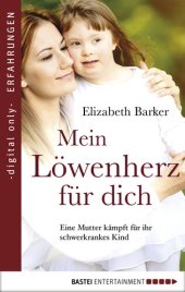 book Mein Löwenherz für Dich: Eine Mutter kämpft für ihr schwerkrankes Kind