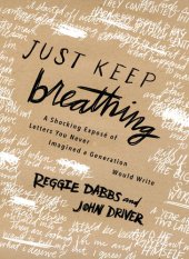 book Just Keep Breathing: A Shocking Expose' of Letters You Never Imagined a Generation Would Write