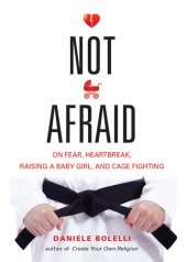 book Not Afraid: On Fear, Heartbreak, Raising a Baby Girl, and Cage Fighting