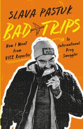 book Bad Trips: How I Went from VICE Reporter to International Drug Smuggler